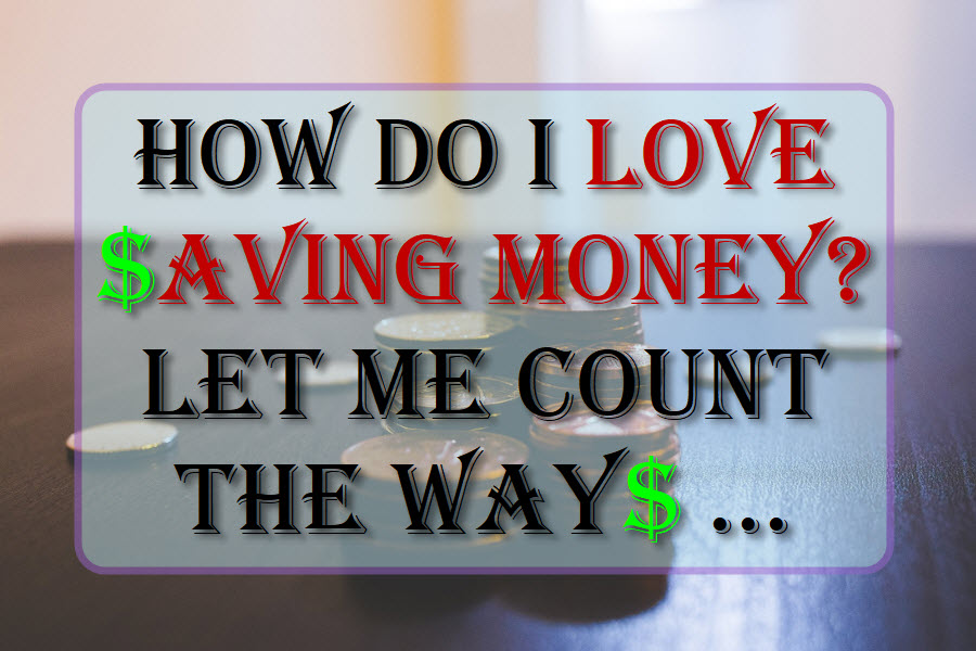 How do I love saving money? Let me count the ways