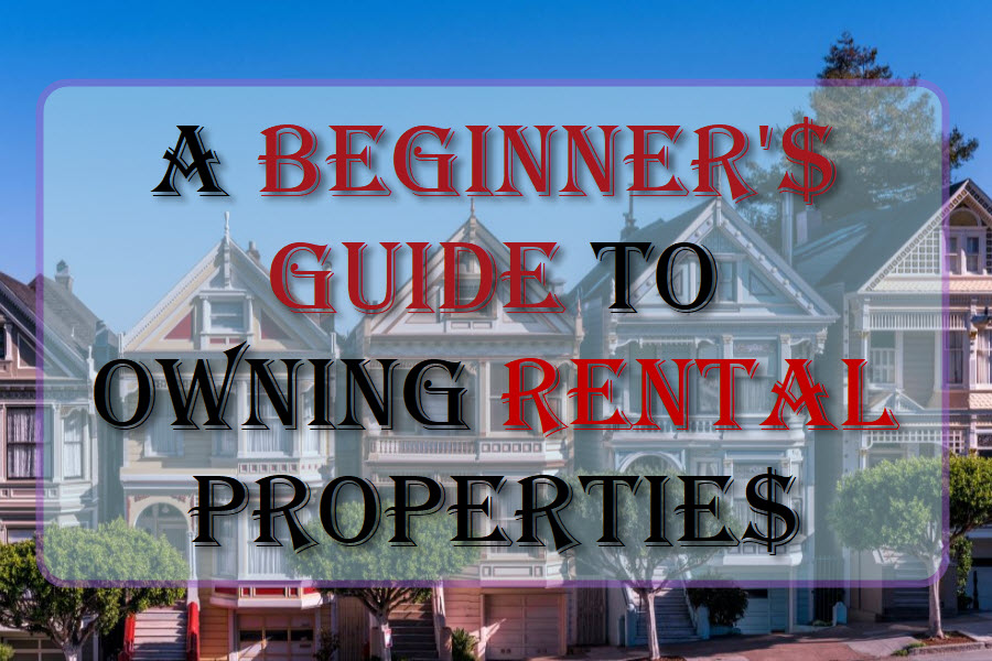 A Beginner's Guide To Owning Rental Properties