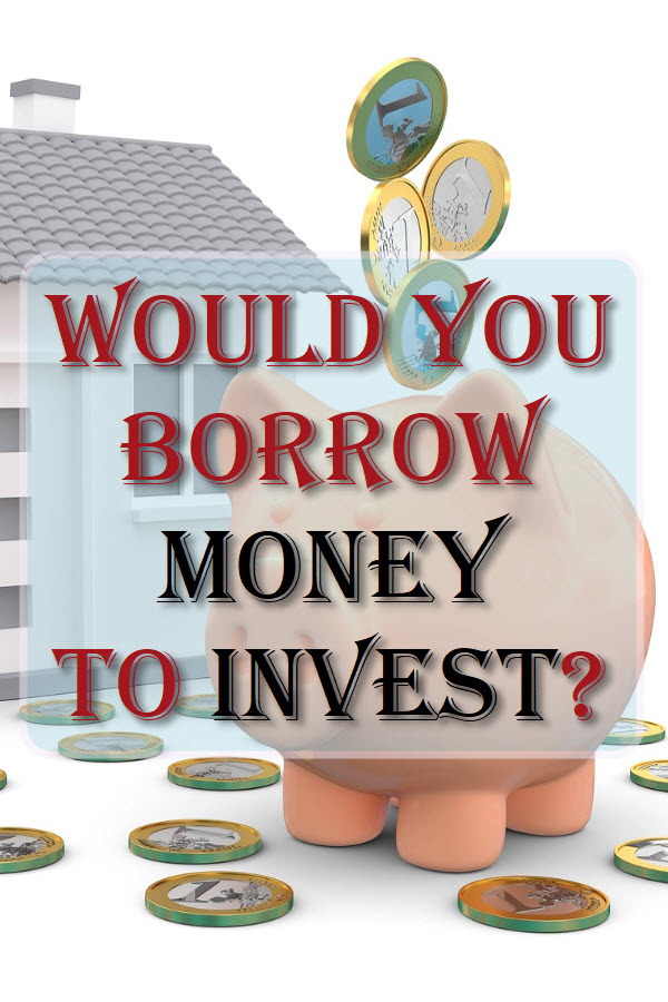 Would You Borrow Money To Invest?