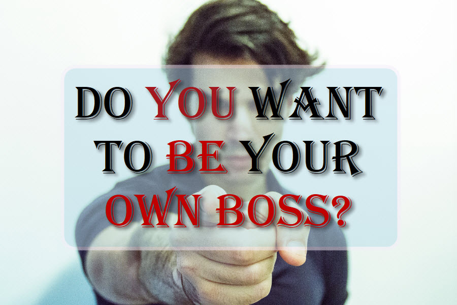 Do You Want To Be Your Own Boss?