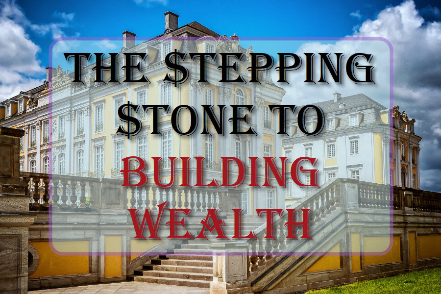The Stepping Stone To Building Wealth