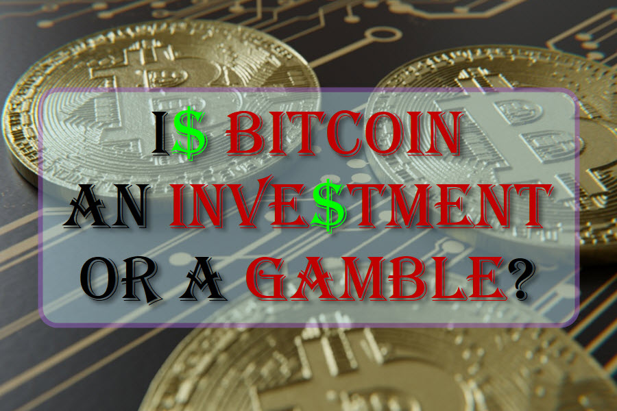 Is Bitcoin An Investment Or A Gamble?