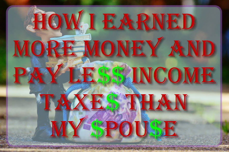 How I Earned More Money and Pay Less Income Taxes Than My Spouse