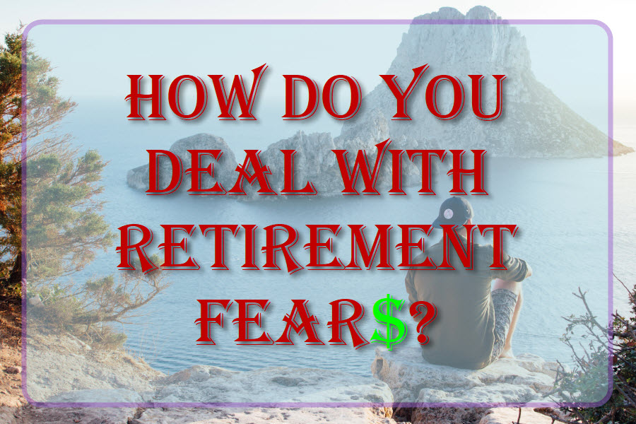 How Do You Deal With Retirement Fears?