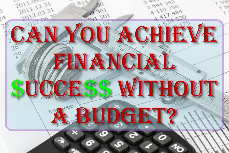 Can You Achieve Financial Success Without A Budget?