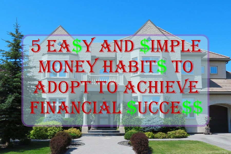 5 Easy And Simple Money Habits To Adopt To Achieve Financial Success